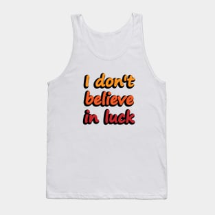 I don't believe in luck - wise words Tank Top